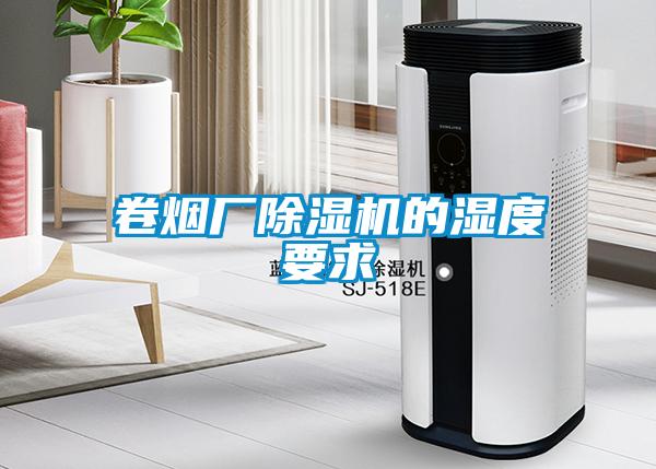 卷煙廠除濕機的濕度要求