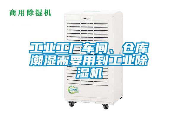 工業(yè)工廠車間、倉庫潮濕需要用到工業(yè)除濕機