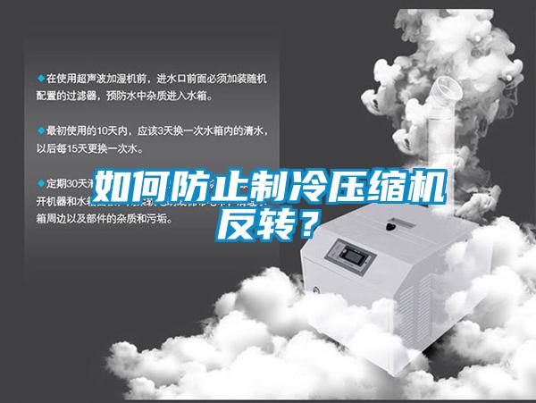 如何防止制冷壓縮機反轉(zhuǎn)？