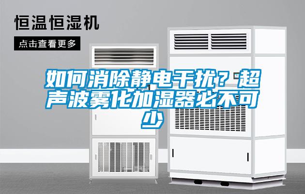 如何消除靜電干擾？超聲波霧化加濕器必不可少