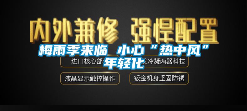 梅雨季來臨 小心“熱中風(fēng)”年輕化