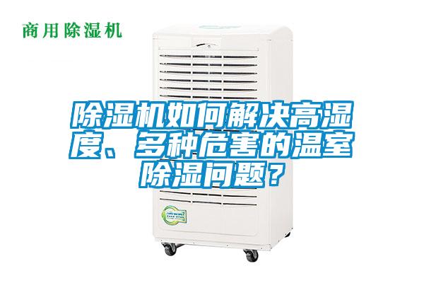 除濕機如何解決高濕度、多種危害的溫室除濕問題？