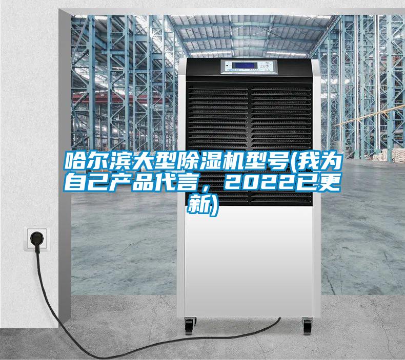 哈爾濱大型除濕機(jī)型號(我為自己產(chǎn)品代言，2022已更新)