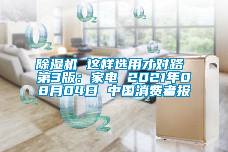 除濕機(jī) 這樣選用才對(duì)路 第3版：家電 2021年08月04日 中國(guó)消費(fèi)者報(bào)