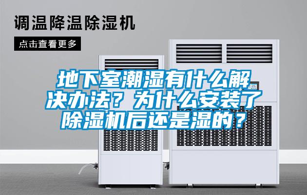 地下室潮濕有什么解決辦法？為什么安裝了除濕機(jī)后還是濕的？