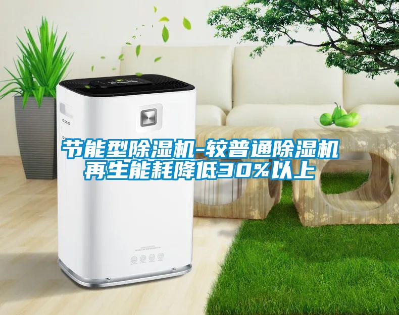 節(jié)能型除濕機(jī)-較普通除濕機(jī)再生能耗降低30%以上