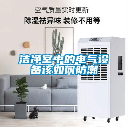 潔凈室中的電氣設(shè)備該如何防潮