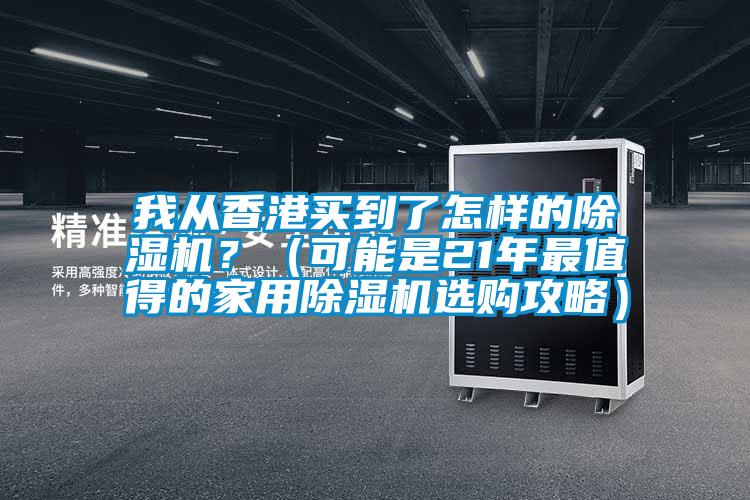 我從香港買到了怎樣的除濕機？（可能是21年最值得的家用除濕機選購攻略）