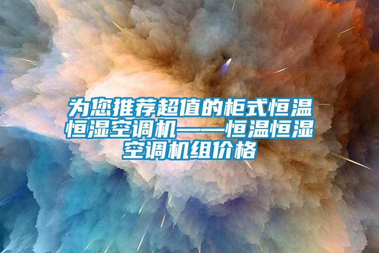 為您推薦超值的柜式恒溫恒濕空調(diào)機(jī)——恒溫恒濕空調(diào)機(jī)組價格