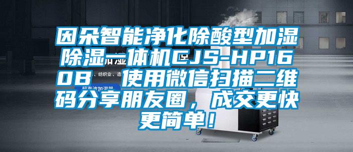 因朵智能凈化除酸型加濕除濕一體機(jī)CJS-HP160B  使用微信掃描二維碼分享朋友圈，成交更快更簡單！