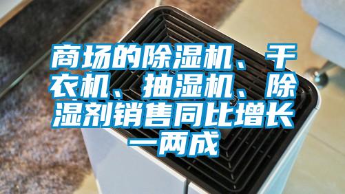 商場的除濕機、干衣機、抽濕機、除濕劑銷售同比增長一兩成