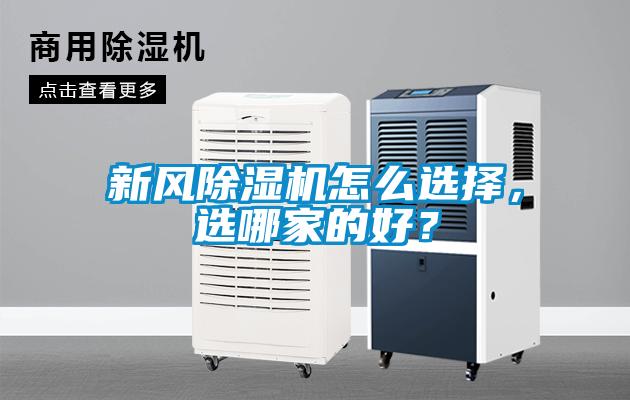 新風除濕機怎么選擇，選哪家的好？