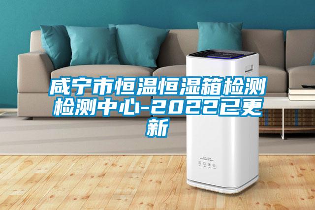 咸寧市恒溫恒濕箱檢測(cè)檢測(cè)中心-2022已更新