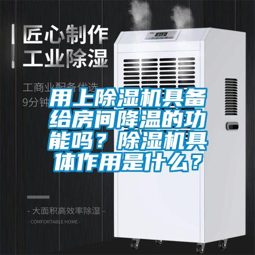 用上除濕機(jī)具備給房間降溫的功能嗎？除濕機(jī)具體作用是什么？