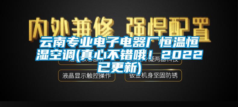 云南專業(yè)電子電器廠恒溫恒濕空調(diào)(真心不錯(cuò)哦！2022已更新)