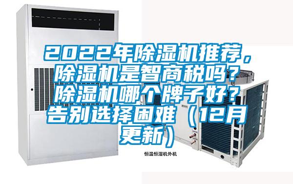 2022年除濕機(jī)推薦，除濕機(jī)是智商稅嗎？除濕機(jī)哪個(gè)牌子好？告別選擇困難（12月更新）