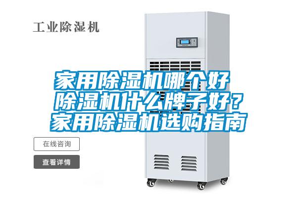 家用除濕機哪個好 除濕機什么牌子好？家用除濕機選購指南