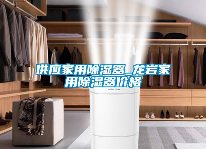 供應(yīng)家用除濕器_龍巖家用除濕器價格