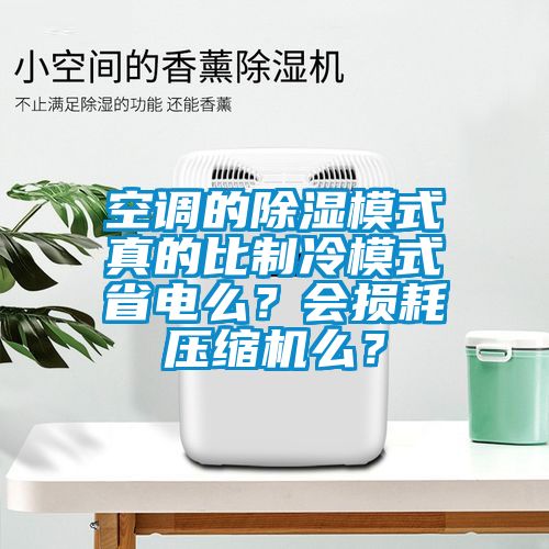 空調的除濕模式真的比制冷模式省電么？會損耗壓縮機么？