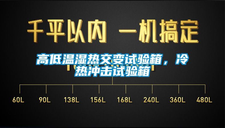 高低溫濕熱交變試驗箱，冷熱沖擊試驗箱