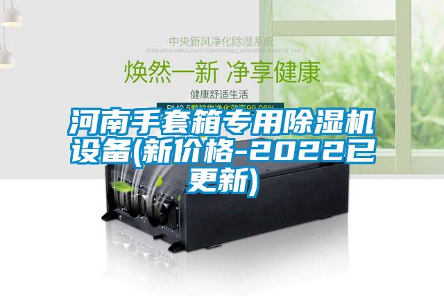 河南手套箱專用除濕機(jī)設(shè)備(新價(jià)格-2022已更新)