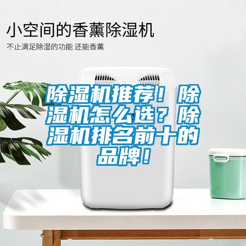 除濕機推薦！除濕機怎么選？除濕機排名前十的品牌！