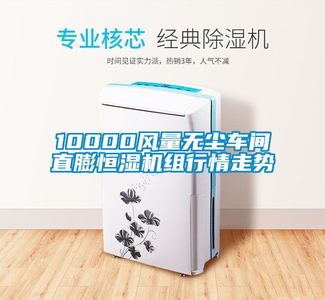 10000風(fēng)量無(wú)塵車間直膨恒濕機(jī)組行情走勢(shì)