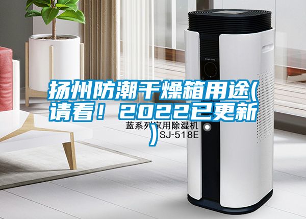 揚州防潮干燥箱用途(請看！2022已更新)