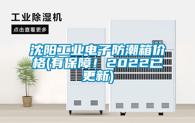 沈陽工業(yè)電子防潮箱價(jià)格(有保障！2022已更新)