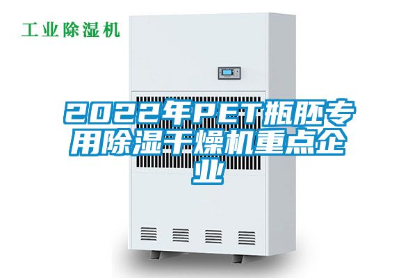 2022年P(guān)ET瓶胚專用除濕干燥機重點企業(yè)