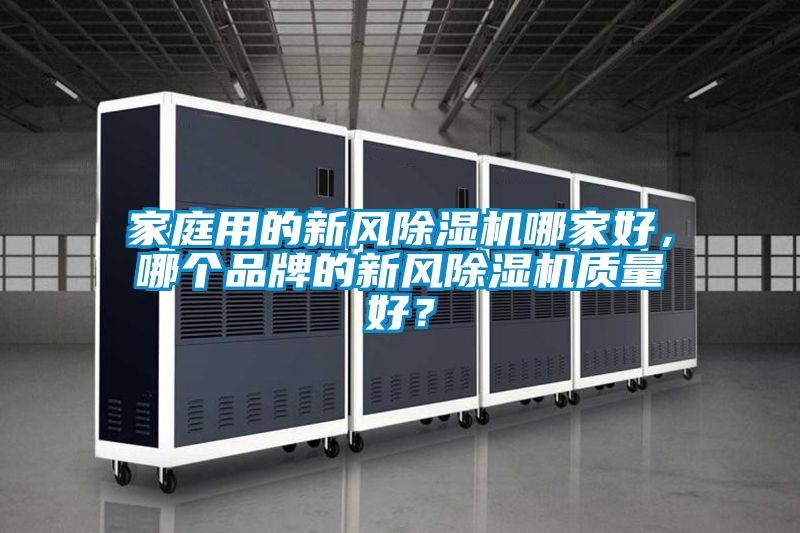 家庭用的新風除濕機哪家好，哪個品牌的新風除濕機質(zhì)量好？